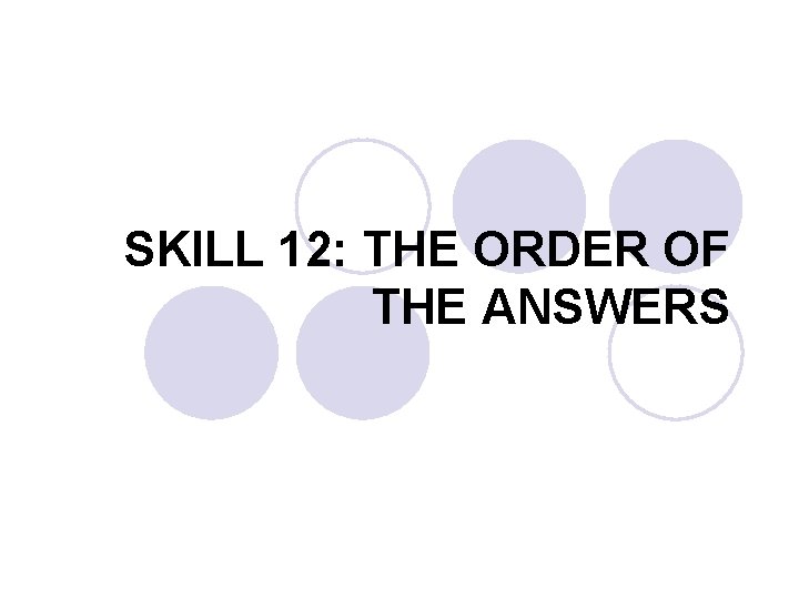 SKILL 12: THE ORDER OF THE ANSWERS 