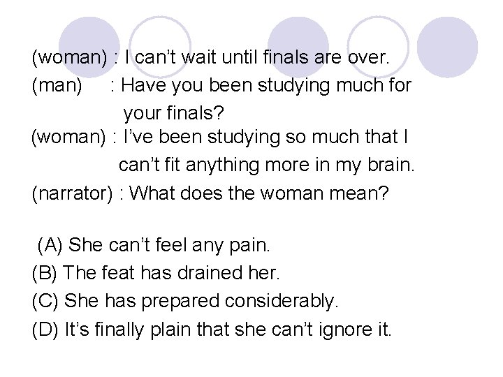 (woman) : I can’t wait until finals are over. (man) : Have you been