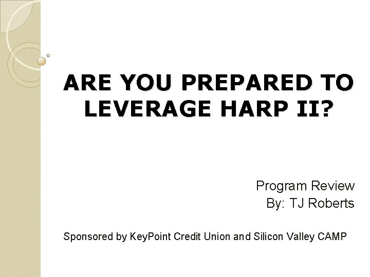 ARE YOU PREPARED TO LEVERAGE HARP II? Program Review By: TJ Roberts Sponsored by