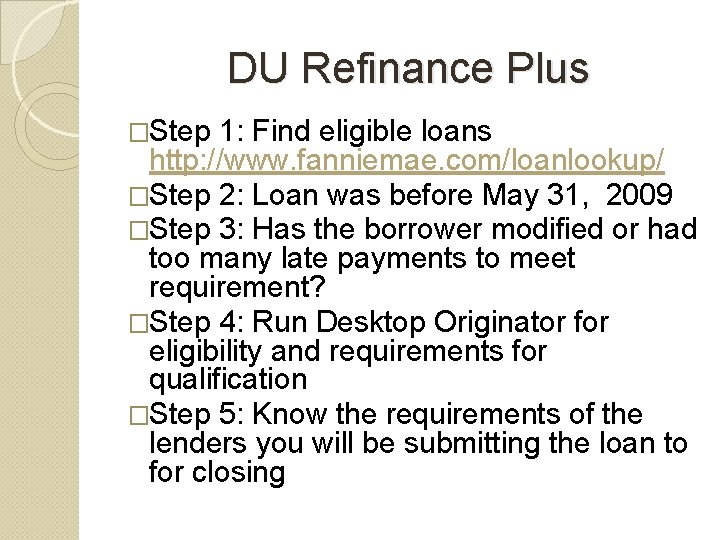 DU Refinance Plus �Step 1: Find eligible loans http: //www. fanniemae. com/loanlookup/ �Step 2: