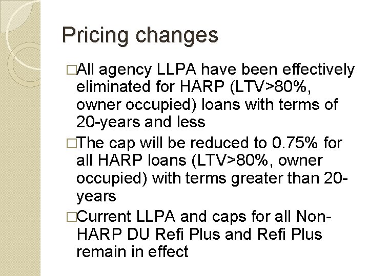 Pricing changes �All agency LLPA have been effectively eliminated for HARP (LTV>80%, owner occupied)