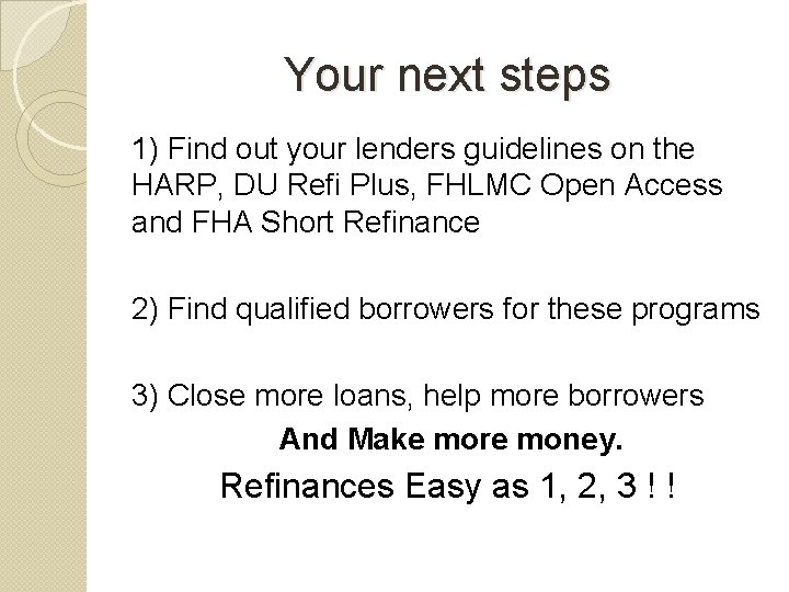 Your next steps 1) Find out your lenders guidelines on the HARP, DU Refi