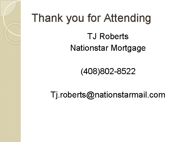 Thank you for Attending TJ Roberts Nationstar Mortgage (408)802 -8522 Tj. roberts@nationstarmail. com 
