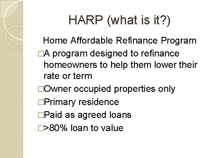 HARP (what is it? ) Home Affordable Refinance Program �A program designed to refinance