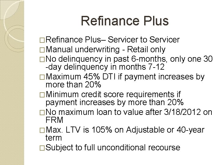 Refinance Plus �Refinance Plus– Servicer to Servicer �Manual underwriting - Retail only �No delinquency
