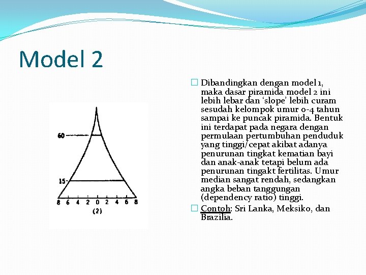 Model 2 � Dibandingkan dengan model 1, maka dasar piramida model 2 ini lebih