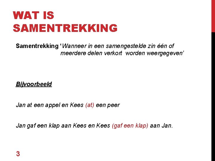 WAT IS SAMENTREKKING Samentrekking ‘Wanneer in een samengestelde zin één of meerdere delen verkort