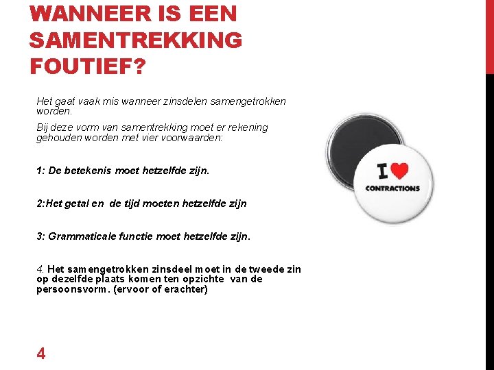 WANNEER IS EEN SAMENTREKKING FOUTIEF? Het gaat vaak mis wanneer zinsdelen samengetrokken worden. Bij
