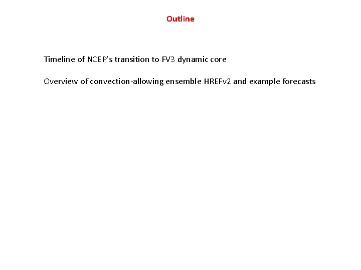 Outline Timeline of NCEP’s transition to FV 3 dynamic core Overview of convection-allowing ensemble