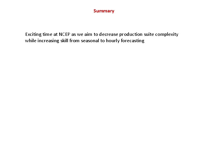Summary Exciting time at NCEP as we aim to decrease production suite complexity while