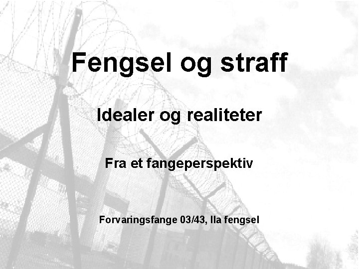 Fengsel og straff Idealer og realiteter Fra et fangeperspektiv Forvaringsfange 03/43, Ila fengsel 