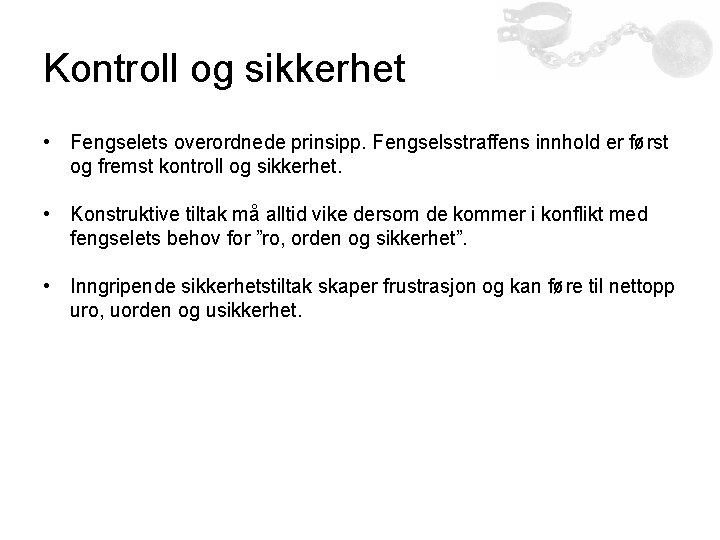 Kontroll og sikkerhet • Fengselets overordnede prinsipp. Fengselsstraffens innhold er først og fremst kontroll Kontroll og sikkerhet • Fengselets overordnede prinsipp. Fengselsstraffens innhold er først og fremst kontroll