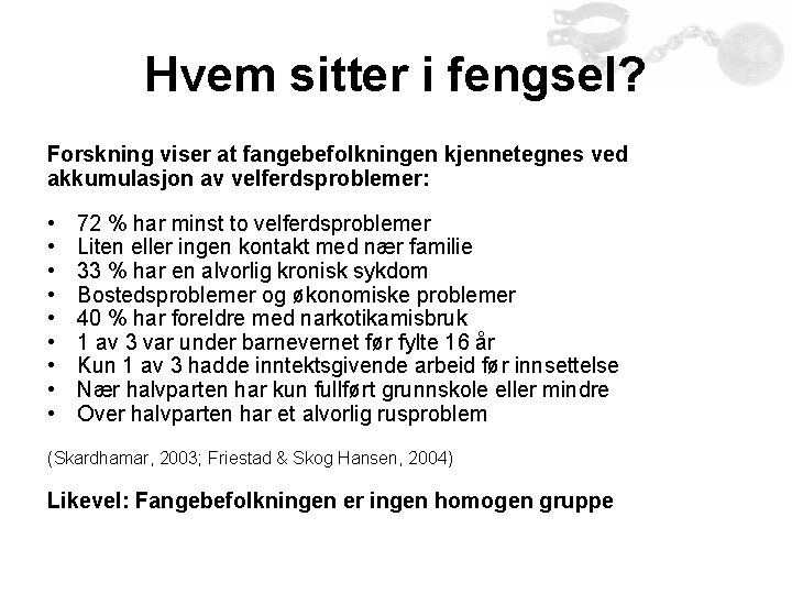 Hvem sitter i fengsel? Forskning viser at fangebefolkningen kjennetegnes ved akkumulasjon av velferdsproblemer: •