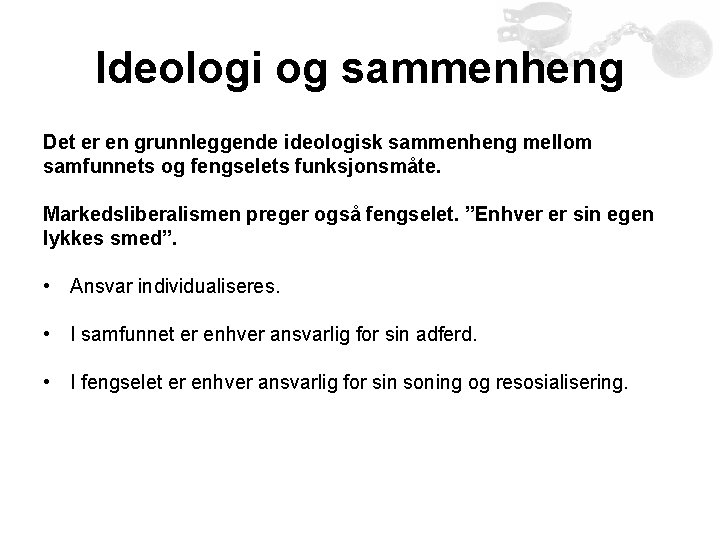 Ideologi og sammenheng Det er en grunnleggende ideologisk sammenheng mellom samfunnets og fengselets funksjonsmåte.