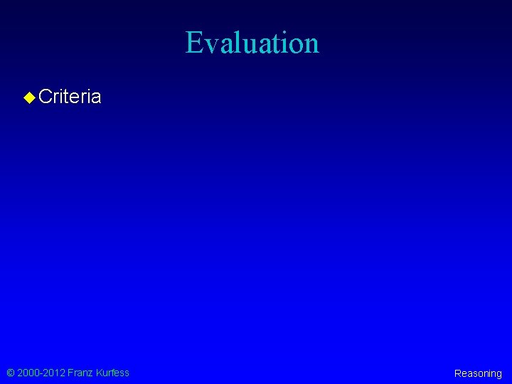 Evaluation u Criteria © 2000 -2012 Franz Kurfess Reasoning 