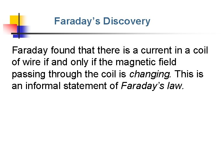 Faraday’s Discovery Faraday found that there is a current in a coil of wire Faraday’s Discovery Faraday found that there is a current in a coil of wire