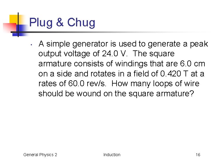 Plug & Chug • A simple generator is used to generate a peak output Plug & Chug • A simple generator is used to generate a peak output