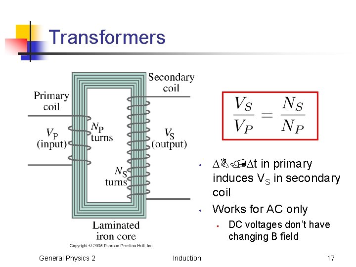 Transformers • • t in primary induces VS in secondary coil Works for AC Transformers • • t in primary induces VS in secondary coil Works for AC
