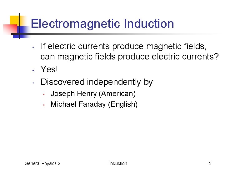 Electromagnetic Induction • • • If electric currents produce magnetic fields, can magnetic fields Electromagnetic Induction • • • If electric currents produce magnetic fields, can magnetic fields