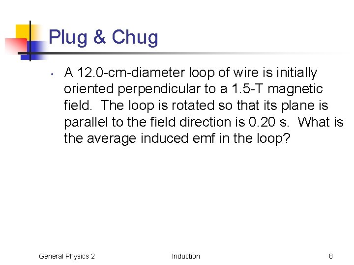 Plug & Chug • A 12. 0 -cm-diameter loop of wire is initially oriented Plug & Chug • A 12. 0 -cm-diameter loop of wire is initially oriented