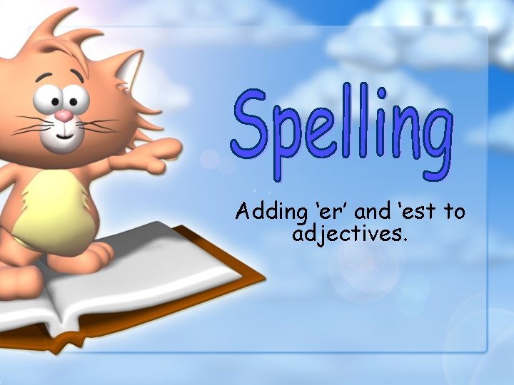 Adding ‘er’ and ‘est to adjectives. 