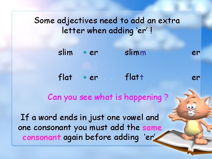 Some adjectives need to add an extra letter when adding ‘er’ ! slim +