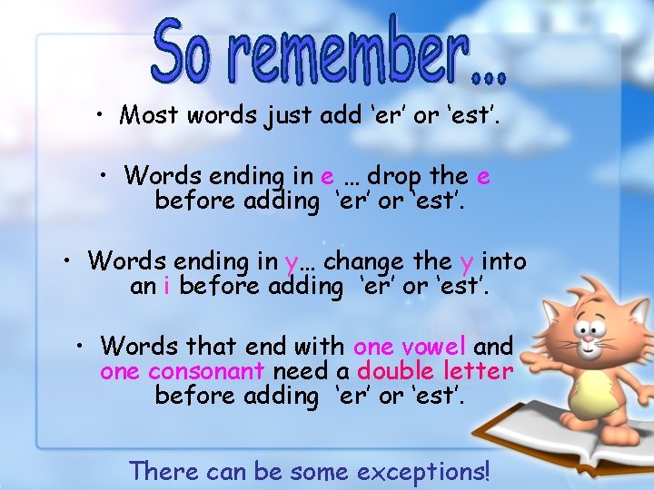  • Most words just add ‘er’ or ‘est’. • Words ending in e