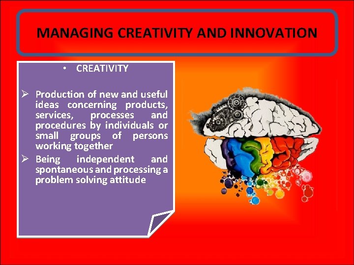 MANAGING CREATIVITY AND INNOVATION • CREATIVITY Ø Production of new and useful ideas concerning