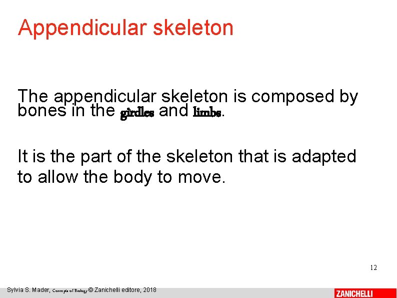 Appendicular skeleton The appendicular skeleton is composed by bones in the girdles and limbs.