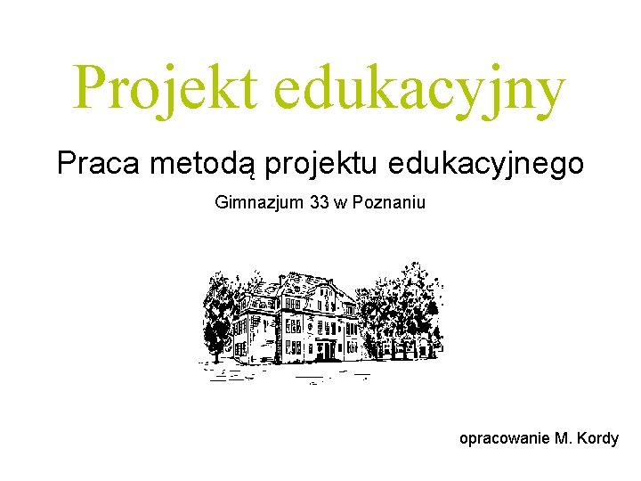 Projekt edukacyjny Praca metodą projektu edukacyjnego Gimnazjum 33 w Poznaniu Projekt edukacyjny w gimnazjum