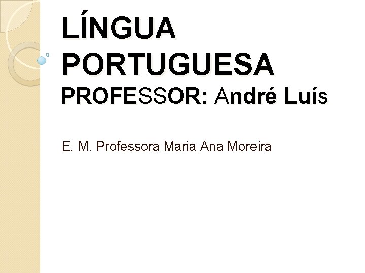 LÍNGUA PORTUGUESA PROFESSOR: André Luís E. M. Professora Maria Ana Moreira 