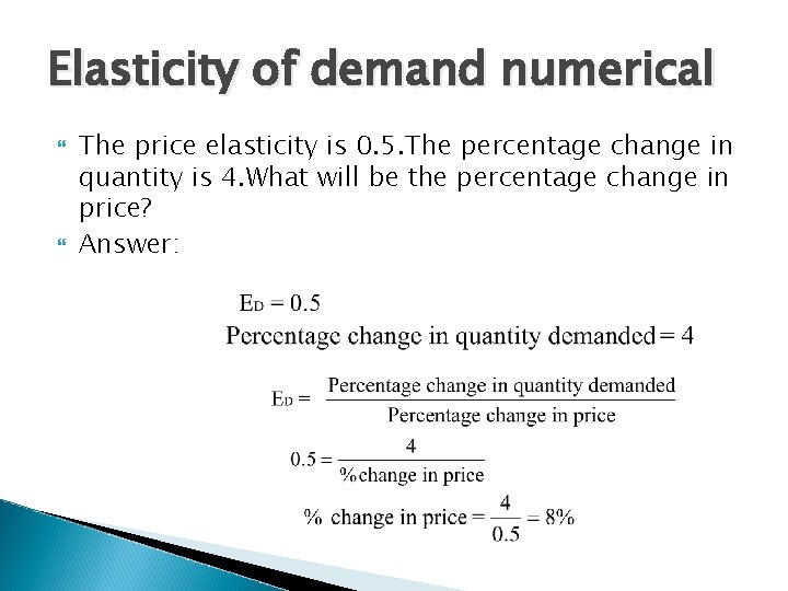 Elasticity of demand numerical The price elasticity is 0. 5. The percentage change in