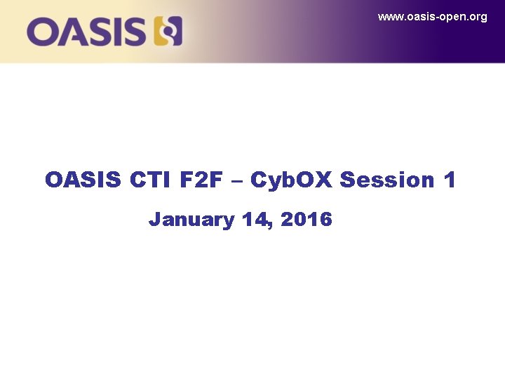 www. oasis-open. org OASIS CTI F 2 F – Cyb. OX Session 1 January