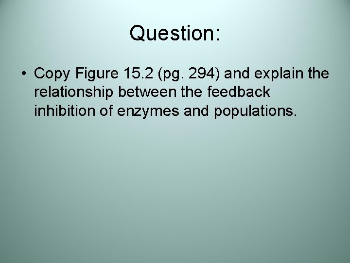 Question: • Copy Figure 15. 2 (pg. 294) and explain the relationship between the