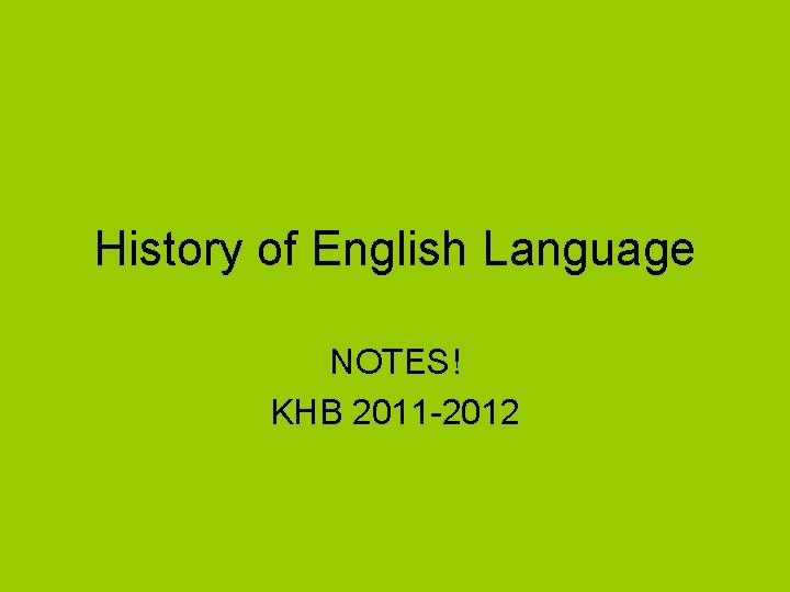 History of English Language NOTES! KHB 2011 -2012 