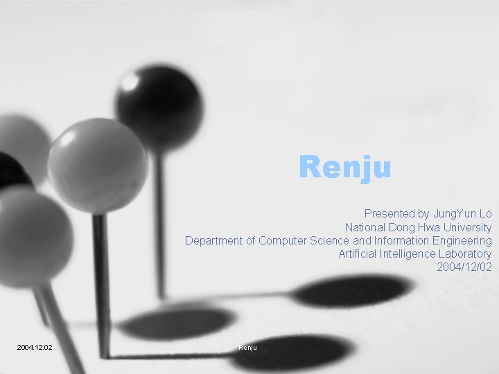 Renju Presented by Jung. Yun Lo National Dong Hwa University Department of Computer Science
