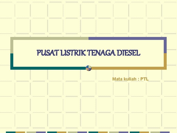 PUSAT LISTRIK TENAGA DIESEL Mata kuliah : PTL 