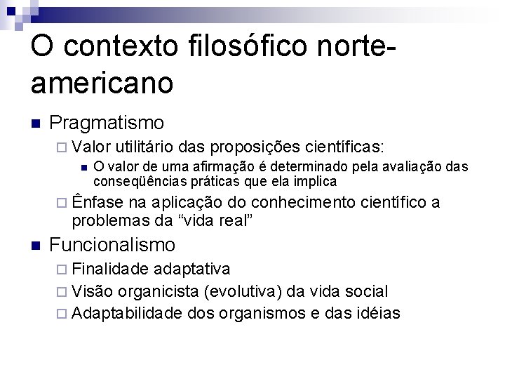 O contexto filosófico norteamericano n Pragmatismo ¨ Valor utilitário das proposições científicas: n O