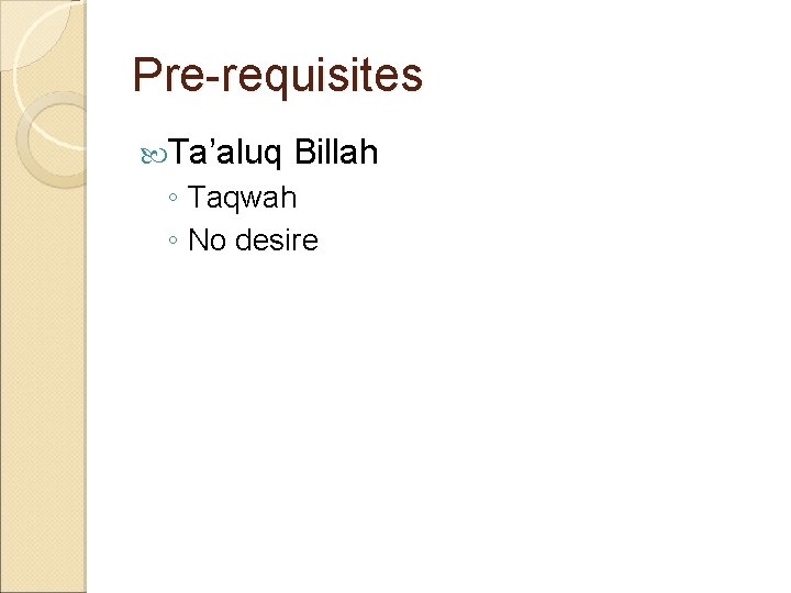 Pre-requisites Ta’aluq Billah ◦ Taqwah ◦ No desire 