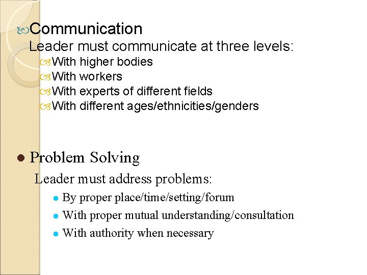  Communication Leader must communicate at three levels: With higher bodies With workers With