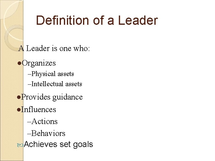 Definition of a Leader A Leader is one who: l. Organizes –Physical assets –Intellectual