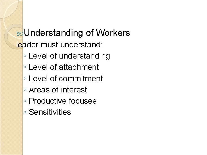  Understanding of Workers leader must understand: ◦ Level of understanding ◦ Level of