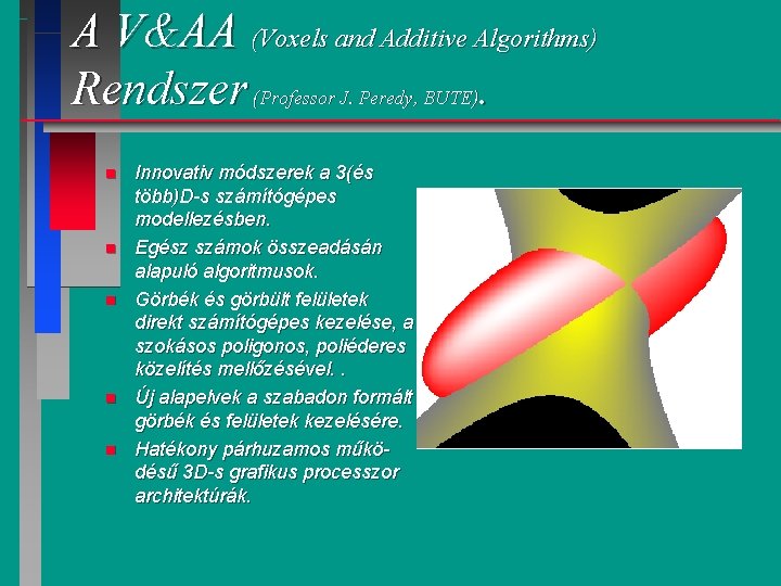 A V&AA (Voxels and Additive Algorithms) Rendszer (Professor J. Peredy, BUTE). n n n