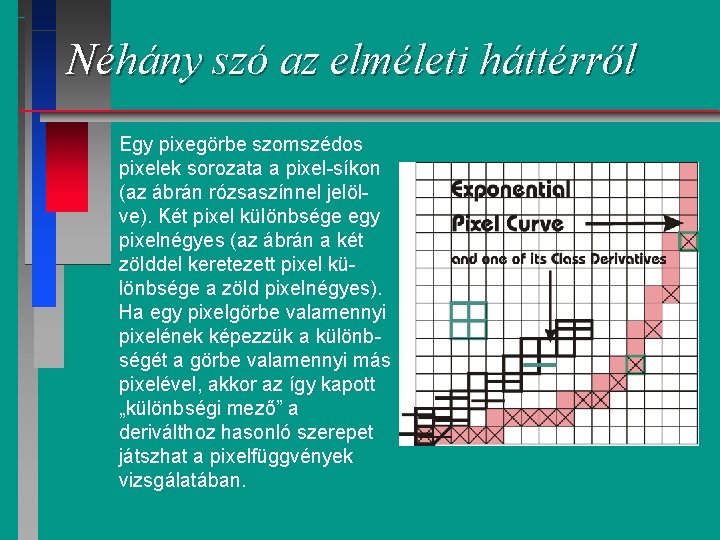 Néhány szó az elméleti háttérről Egy pixegörbe szomszédos pixelek sorozata a pixel-síkon (az ábrán