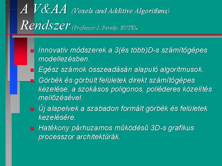 A V&AA (Voxels and Additive Algorithms) Rendszer (Professor J. Peredy, BUTE). n n n