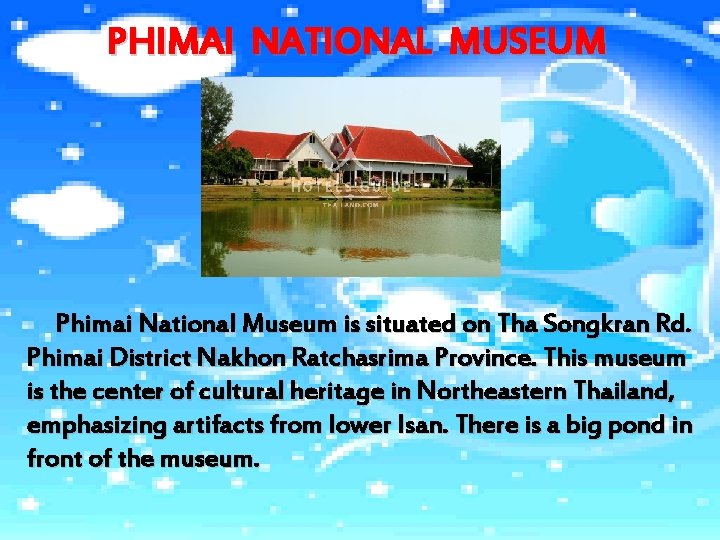 PHIMAI NATIONAL MUSEUM Phimai National Museum is situated on Tha Songkran Rd. Phimai District