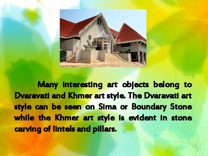 Many interesting art objects belong to Dvaravati and Khmer art style. The Dvaravati art