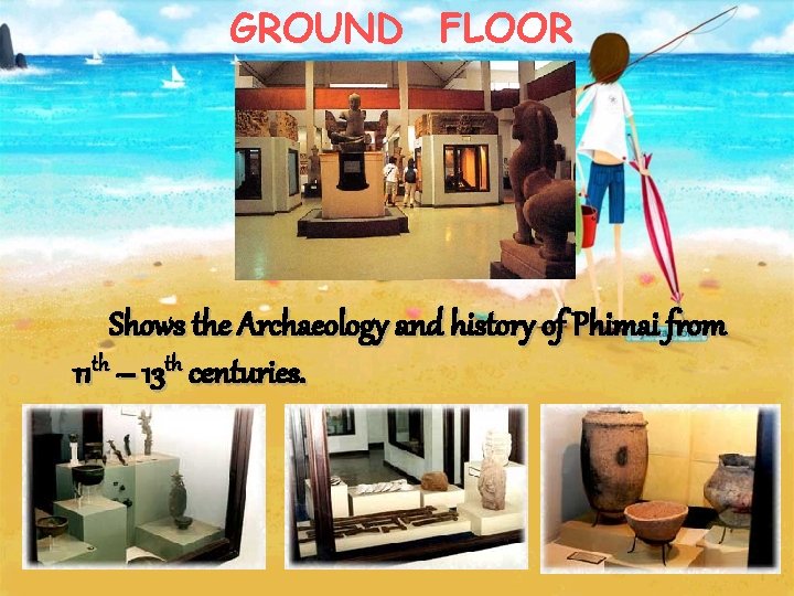 GROUND FLOOR Shows the Archaeology and history of Phimai from 11 th – 13