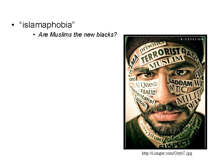  • “islamaphobia” • Are Muslims the new blacks? http: //i. imgur. com/Gxyi. C.