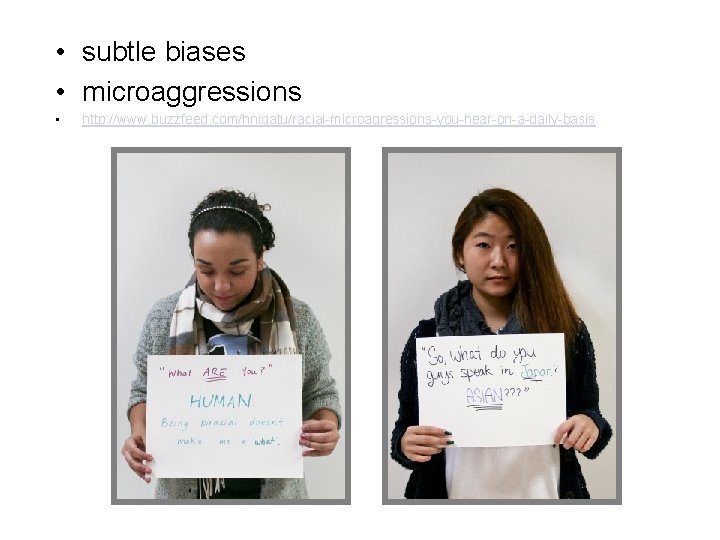  • subtle biases • microaggressions • http: //www. buzzfeed. com/hnigatu/racial-microagressions-you-hear-on-a-daily-basis 
